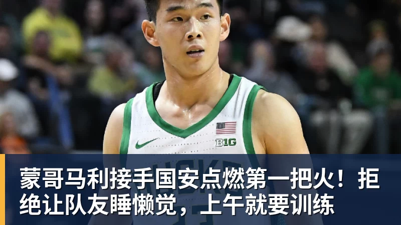 蒙哥马利接手国安点燃第一把火！拒绝让队友睡懒觉，上午就要训练