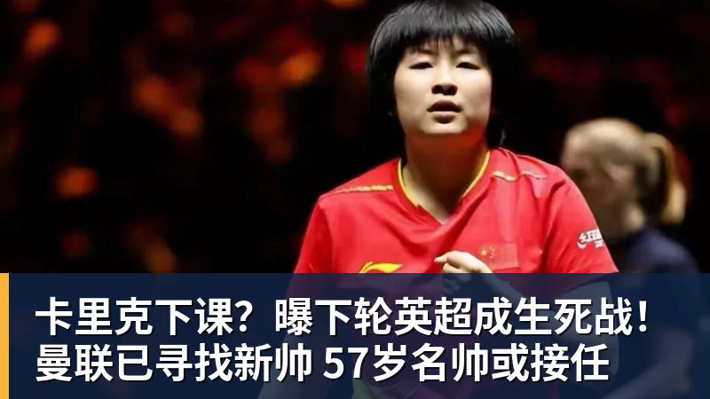 星空体育卡里克下课？曝下轮英超成生死战！曼联已寻找新帅 57岁名帅或接任