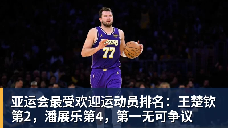 亚运会最受欢迎运动员排名：王楚钦第2，潘展乐第4，第一无可争议