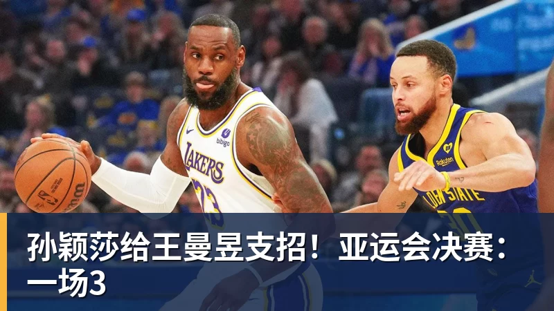 星空体育孙颖莎给王曼昱支招！亚运会决赛：一场3