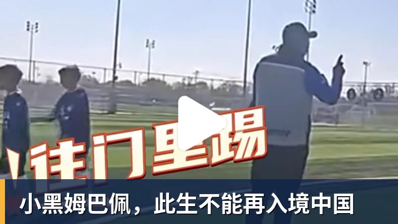星空体育小黑姆巴佩，此生不能再入境中国
